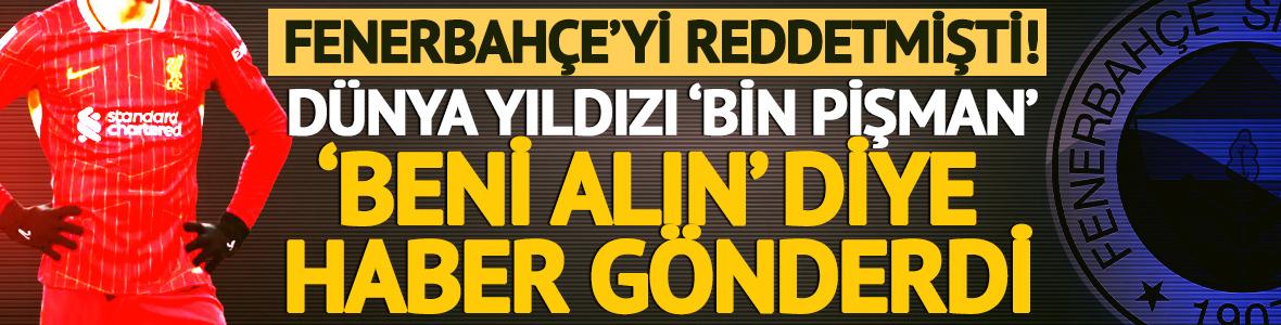 Fenerbah&ccedil;e'yi reddetmişti! D&uuml;nya yıldızı bin pişman oldu: 'Beni alın' diye haber g&ouml;nderdi
