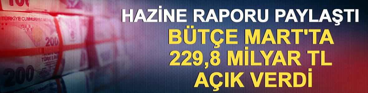 Hazine raporu paylaştı: B&uuml;t&ccedil;e Mart'ta 229,8 milyar TL a&ccedil;ık verdi
