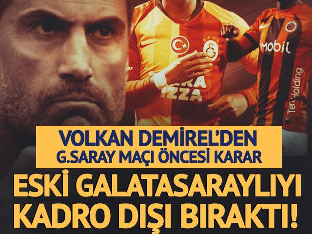 Volkan Demirel'den Galatasaray ma&ccedil;ı &ouml;ncesi karar! Eski Galatasaraylıyı kadro dışı bıraktı