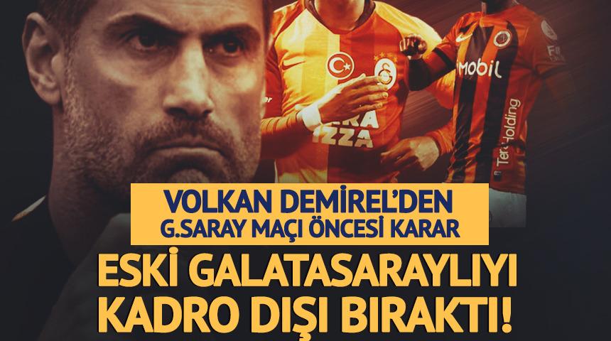 Volkan Demirel'den Galatasaray ma&ccedil;ı &ouml;ncesi karar! Eski G.Saraylıyı kadro dışı bıraktı