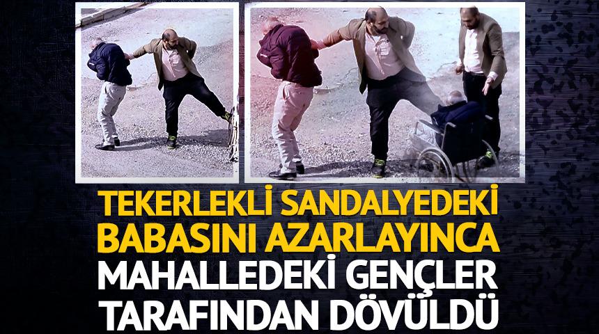 Tekerlekli sandalyedeki babasını azarladı: Mahalleden dayak yedi