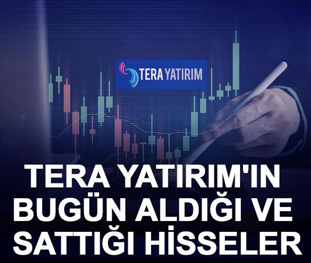 Tera Yatırım'ın bugün aldığı ve sattığı hisseler