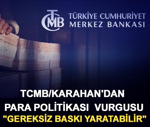TCMB/Karahan'dan para politikası vurgusu "Gereksiz baskı yaratabilir"