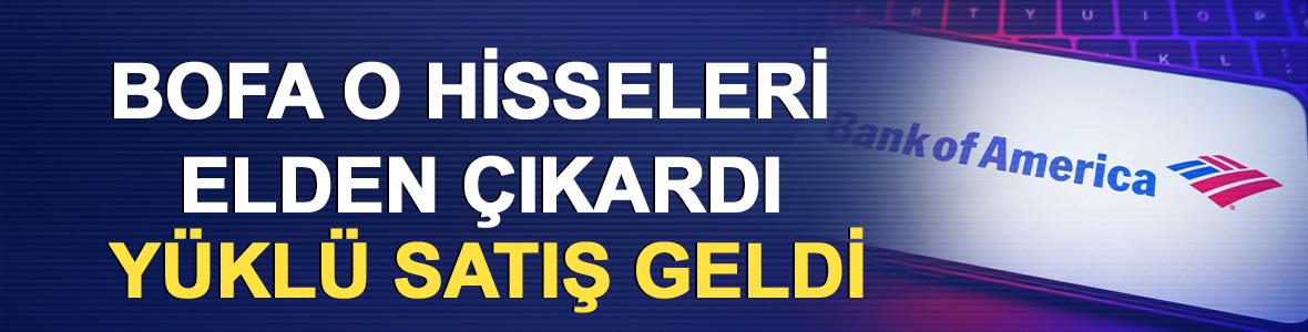 Bank of America'nın (BofA) bug&uuml;n aldığı ve sattığı hisseler
