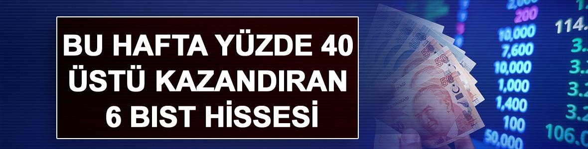 Bu Hafta Y&uuml;zde 40 &Uuml;st&uuml; Kazandıran 6 BIST Hissesi