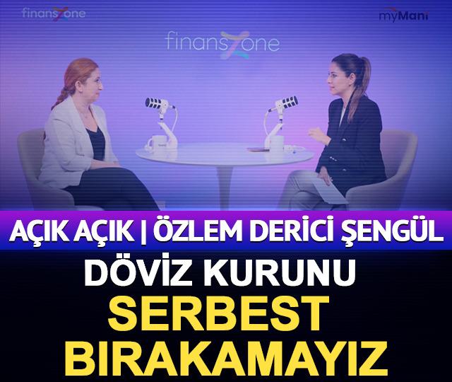 A&ccedil;ık A&ccedil;ık | &Ouml;zlem Derici Şeng&uuml;l: İ&ccedil;inde bulunduğumuz konjonkt&uuml;rde, d&ouml;viz kurunu serbest bırakamayız