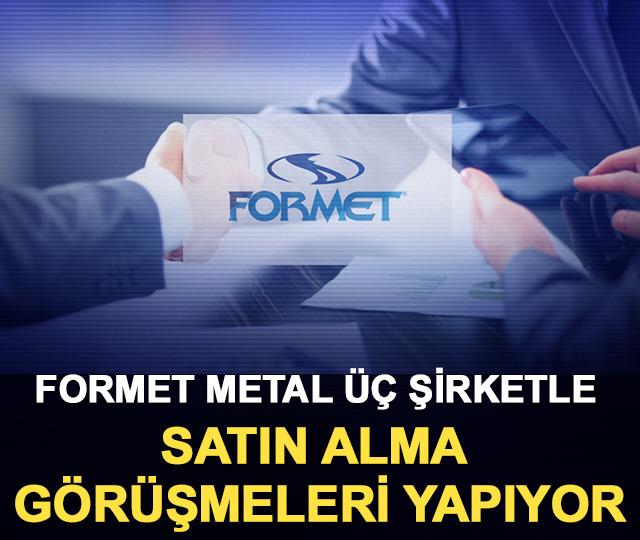 Formet Metal (FORMT) &uuml;&ccedil; şirketle satın alma g&ouml;r&uuml;şmeleri yapıyor
