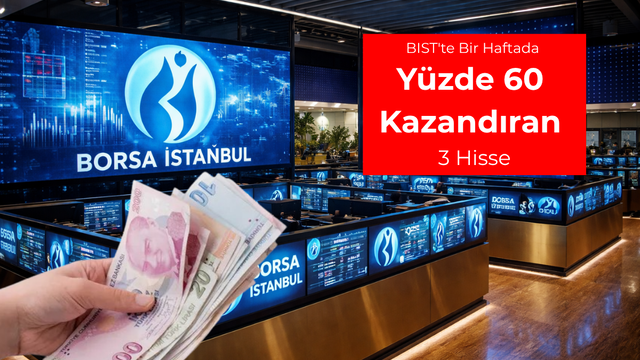 BIST'te bir haftada y&uuml;zde 60 kazandıran 3 hisse