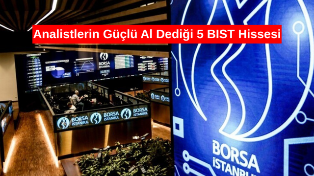 Analistlerin g&uuml;&ccedil;l&uuml; al dediği 5 BIST hissesi