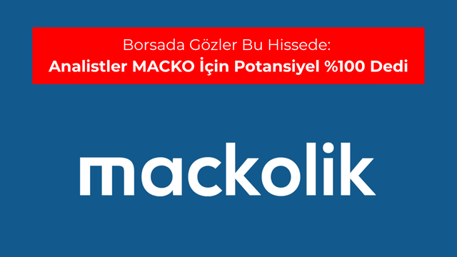 Borsada g&ouml;zler bu hissede: Analistler MACKO i&ccedil;in potansiyel %100 dedi