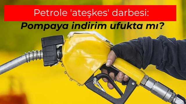 Petrole 'ateşkes' darbesi: Pompaya indirim ufukta mı?