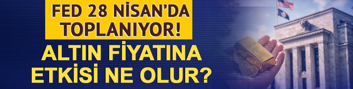 Fed 28 Nisan'da toplanıyor: Altın fiyatına etkisi ne olur