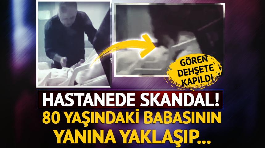 Hastane odasında skandal! 80 yaşındaki babasına dehşeti yaşattı