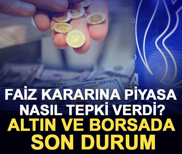 Faiz kararına piyasa nasıl tepki verdi? Altın ve borsada son durum