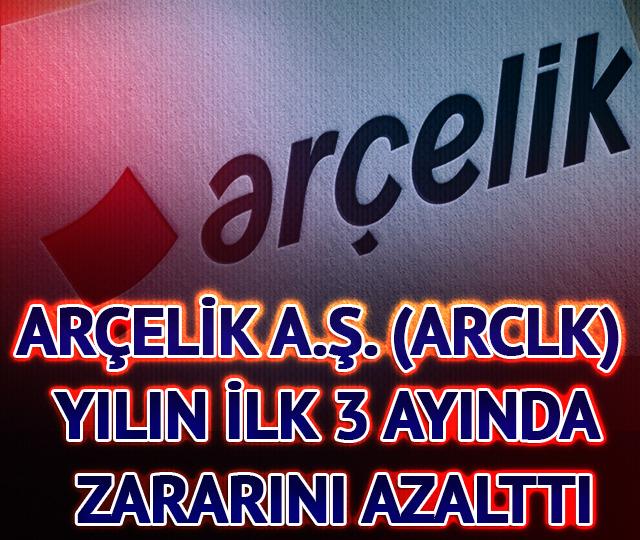 Ar&ccedil;elik A.Ş. (ARCLK) yılın ilk 3 ayında zararını azalttı