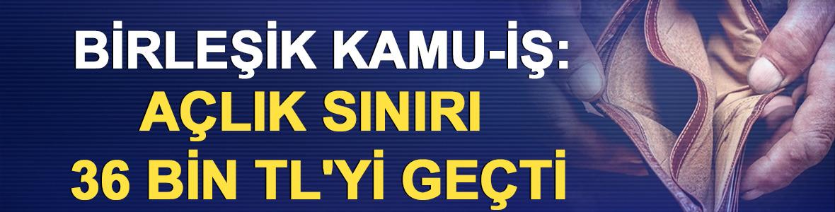 Birleşik Kamu-İş: A&ccedil;lık sınırı 36 bin TL'yi ge&ccedil;ti