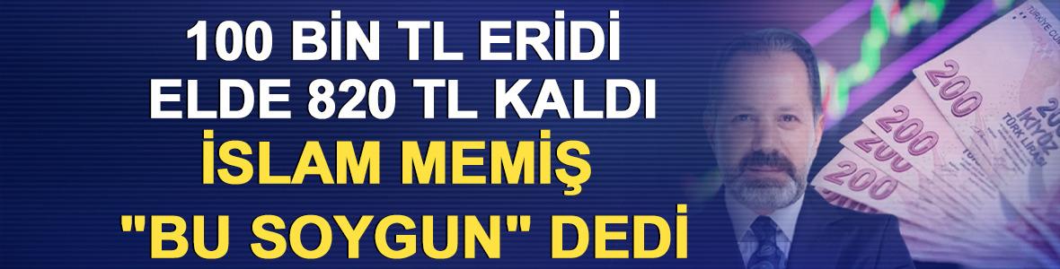 100 bin TL eridi, elde 820 TL kaldı! İslam Memiş "Bu soygun" dedi