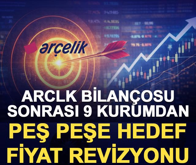 ARCLK bilan&ccedil;osu sonrası 9 kurumdan peş peşe hedef fiyat revizyonu
