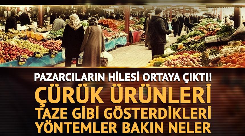 Pazarcıların hilesi ortaya &ccedil;ıktı! &Ccedil;&uuml;r&uuml;k &uuml;r&uuml;nleri taze gibi g&ouml;sterdikleri y&ouml;ntemler bakın neler