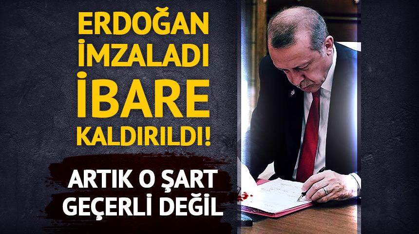 Erdoğan imzaladı ibare kaldırıldı! Artık o şart ge&ccedil;erli değil