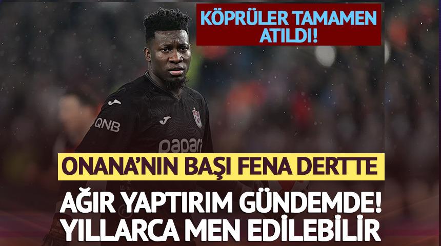 Andre Onana'ya ağır yaptırım g&uuml;ndemde! Yıllarca men edilebilir