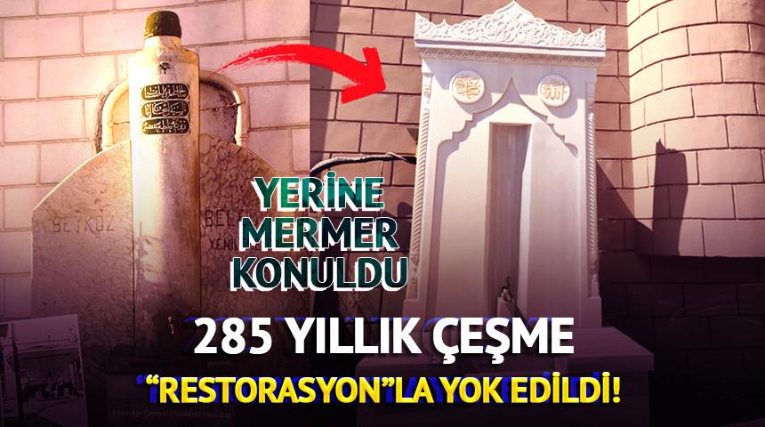 285 yıllık &ccedil;eşme &ldquo;restorasyon&rdquo;la yok edildi! Yerine mermer konuldu