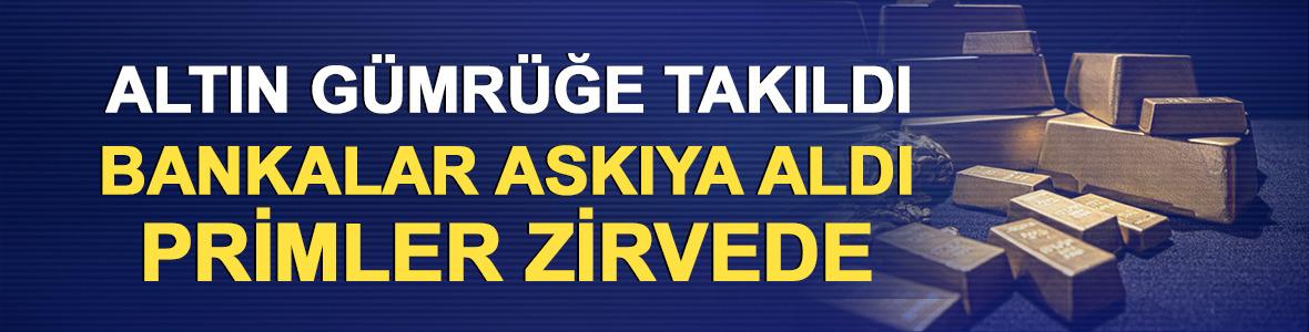 Altın g&uuml;mr&uuml;ğe takıldı: Bankalar askıya aldı, primler zirve yaptı