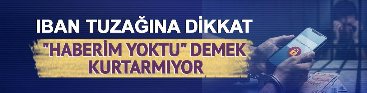 IBAN tuzağına dikkat, "Haberim yoktu" demek kurtarmıyor