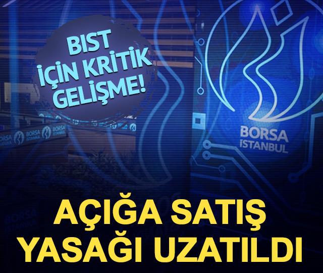 BIST i&ccedil;in kritik gelişme! A&ccedil;ığa satış yasağı uzatıldı