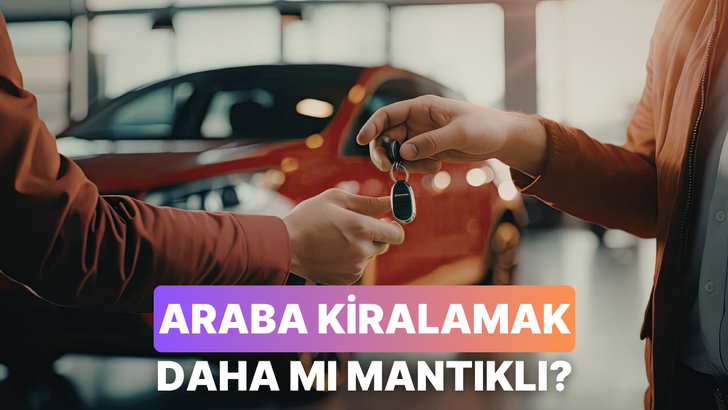 Araba Kiralamak Satın Almaya G&ouml;re Uzun Vadede Daha mı Avantajlı?
