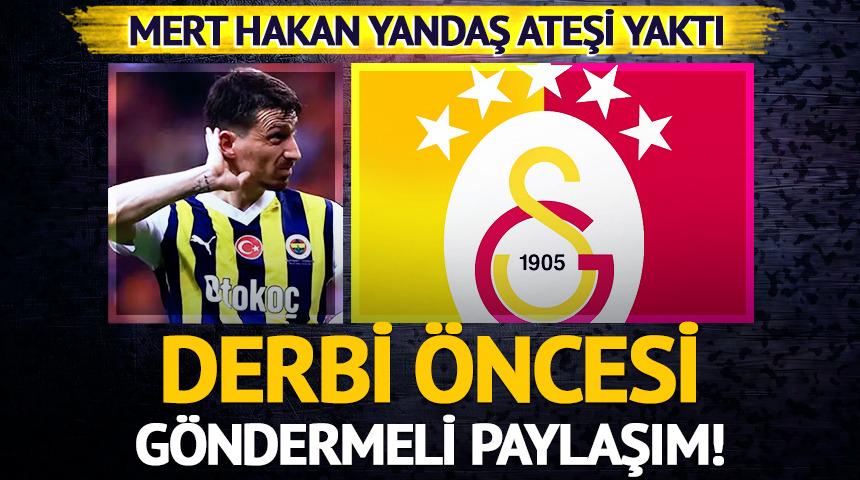 Mert Hakan Yandaş'tan derbi &ouml;ncesi g&ouml;ndermeli paylaşım!