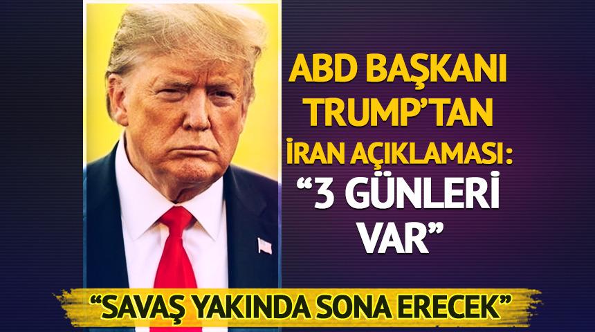 3 g&uuml;n verdi! Trump: "İran ile savaş yakında bitecek"