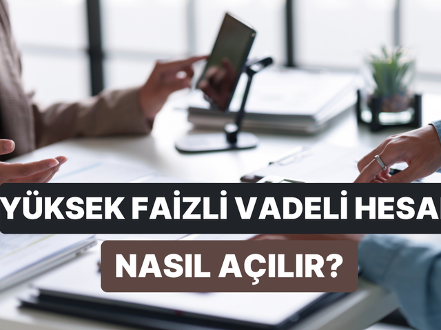 Y&uuml;ksek Faiz Veren Vadeli Hesap Nasıl A&ccedil;ılır?