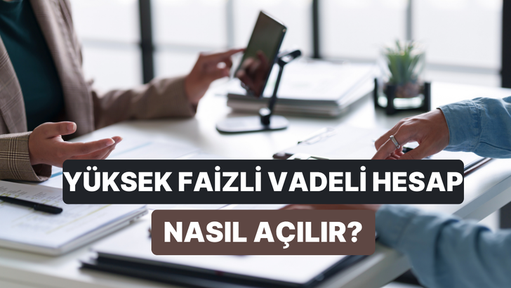 Y&uuml;ksek Faiz Veren Vadeli Hesap Nasıl A&ccedil;ılır?