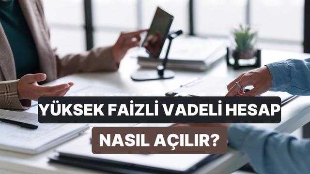 Yüksek Faiz Veren Vadeli Hesap Nasıl Açılır?