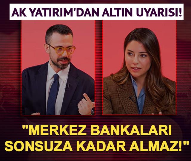 Ak Yatırım'dan Altın Uyarısı: "Merkez Bankaları Sonsuza Kadar Almaz"