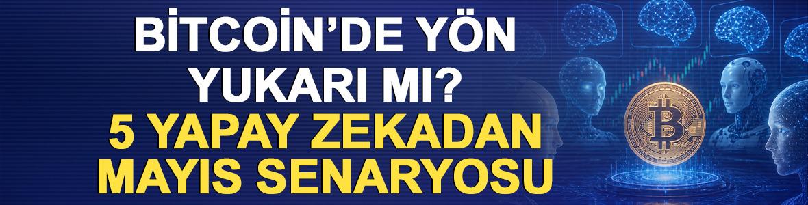 Bitcoin&rsquo;de y&ouml;n yukarı mı? 5 yapay zekadan Mayıs senaryosu 