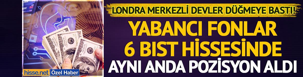 Yabancı fonlar 6 BIST hissesinde aynı anda pozisyon aldı