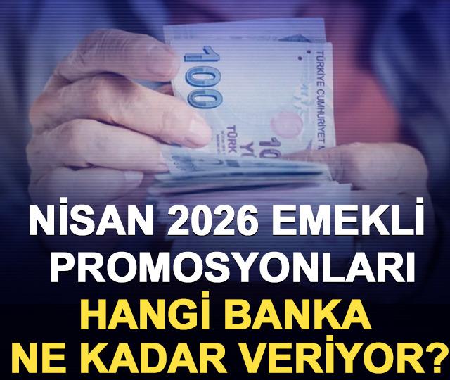 Nisan 2026 emekli promosyonları: Hangi banka ne kadar veriyor?