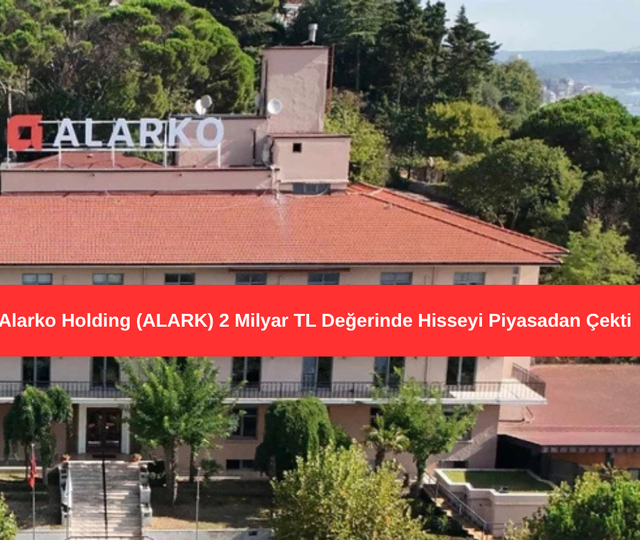 Alarko Holding 2 Milyar TL Değerinde Hisseyi Piyasadan &Ccedil;ekti