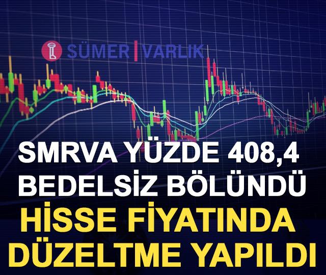 SMRVA y&uuml;zde 408,4 bedelsiz b&ouml;l&uuml;nd&uuml;, hisse fiyatında d&uuml;zeltme yapıldı