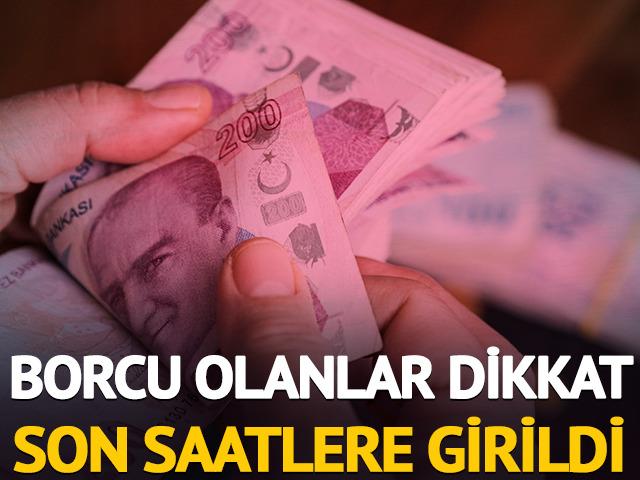 Son saatlere girildi: Borcu olanlar dikkat