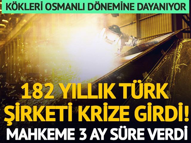 K&ouml;kleri Osmanlı d&ouml;nemine dayanan 182 yıllık T&uuml;rk şirketi krize girdi!