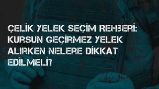 Çelik yelek seçim rehberi: Kurşun geçirmez yelek alırken nelere dikkat edilmeli?