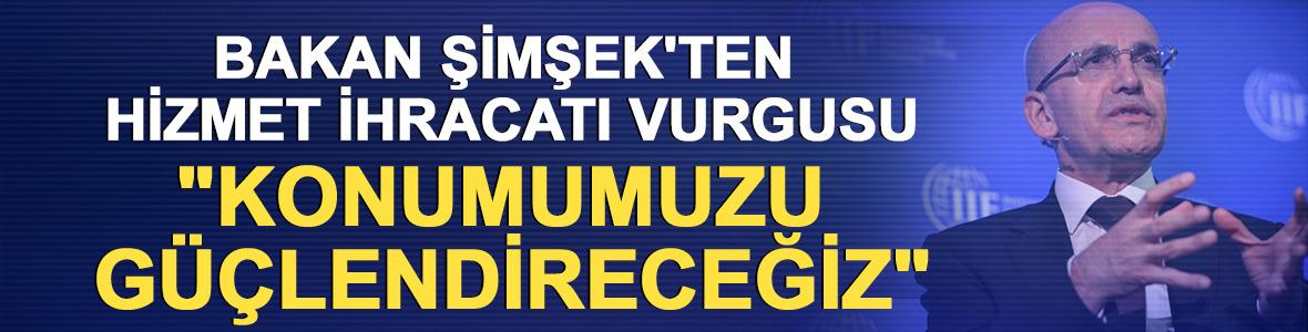 Bakan Şimşek'ten hizmet ihracatı vurgusu "Konumumuzu g&uuml;&ccedil;lendireceğiz"