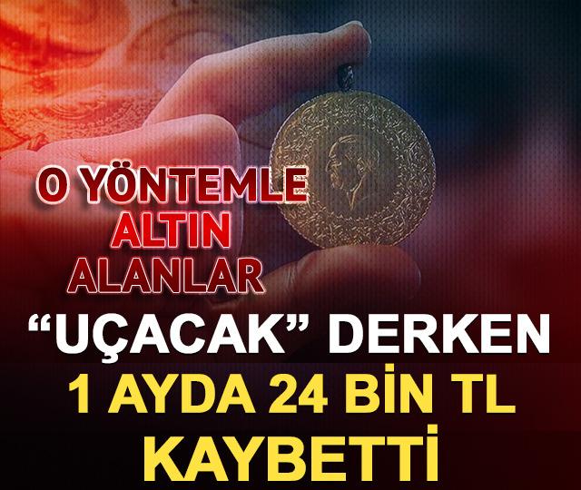 O y&ouml;ntemle altın alanlar "u&ccedil;acak" derken 1 ayda 24 bin TL kaybetti