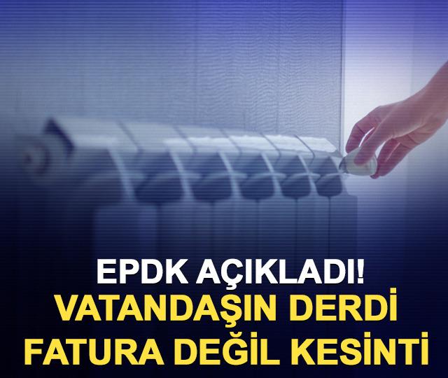 EPDK a&ccedil;ıkladı! Vatandaşın derdi fatura değil kesinti