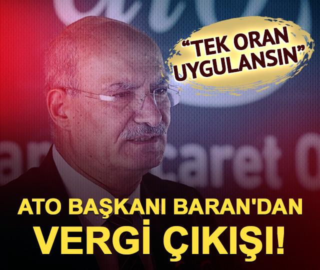 ATO Başkanı Baran'dan vergi &ccedil;ıkışı! Tek oran &ouml;nerisi