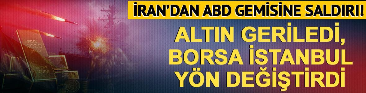 İran'dan ABD gemisine saldırı iddiası! Altın geriledi, borsa d&uuml;ş&uuml;şe ge&ccedil;ti