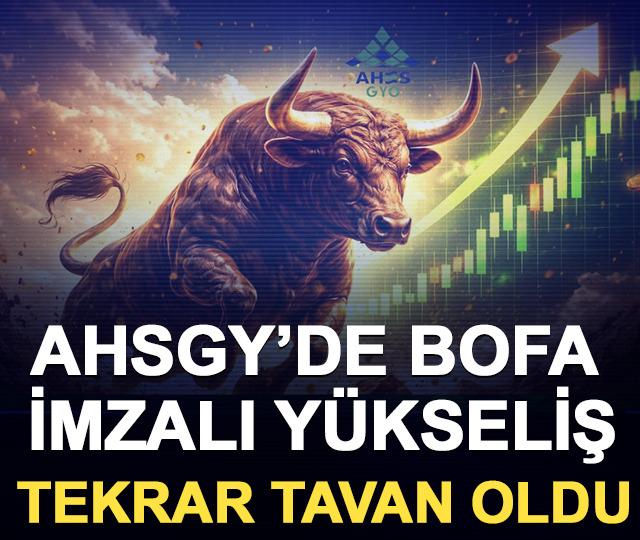 AHSGY&rsquo;de BofA imzalı y&uuml;kseliş, tekrar tavan oldu
